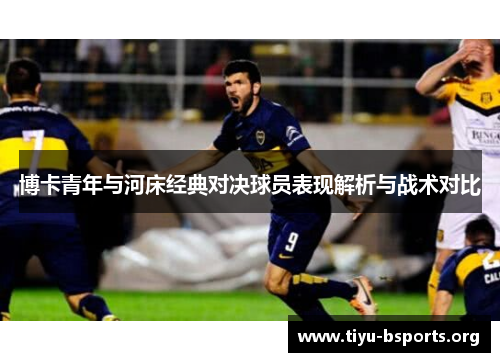博卡青年与河床经典对决球员表现解析与战术对比 博卡青年与河床经典对决球员表现解析与战术对比
