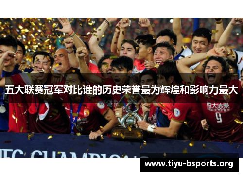 五大联赛冠军对比谁的历史荣誉最为辉煌和影响力最大 五大联赛冠军对比谁的历史荣誉最为辉煌和影响力最大