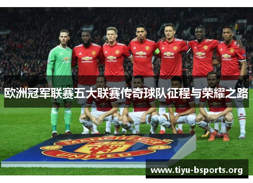 欧洲冠军联赛五大联赛传奇球队征程与荣耀之路 欧洲冠军联赛五大联赛传奇球队征程与荣耀之路