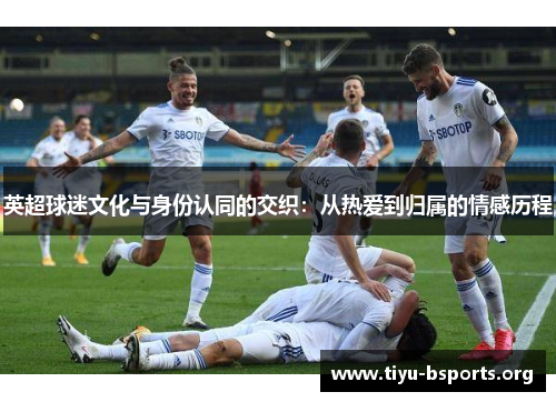 英超球迷文化与身份认同的交织：从热爱到归属的情感历程