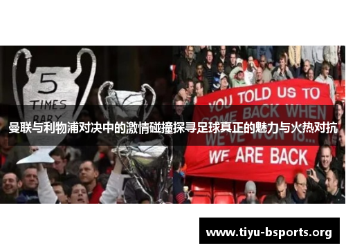 曼联与利物浦对决中的激情碰撞探寻足球真正的魅力与火热对抗 曼联与利物浦对决中的激情碰撞探寻足球真正的魅力与火热对抗