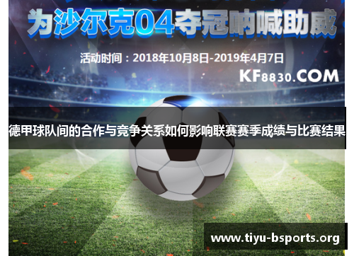 德甲球队间的合作与竞争关系如何影响联赛赛季成绩与比赛结果