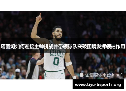 塔图姆如何迎接主帅挑战并带领球队突破困境发挥领袖作用