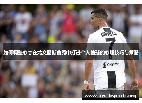 如何调整心态在尤文图斯首秀中打进个人首球的心理技巧与策略