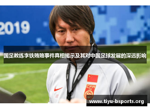 国足教练李铁贿赂事件真相揭示及其对中国足球发展的深远影响 国足教练李铁贿赂事件真相揭示及其对中国足球发展的深远影响