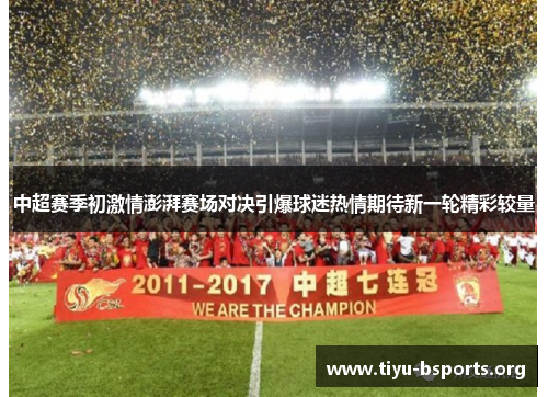 中超赛季初激情澎湃赛场对决引爆球迷热情期待新一轮精彩较量 中超赛季初激情澎湃赛场对决引爆球迷热情期待新一轮精彩较量