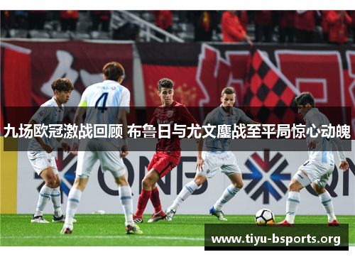 九场欧冠激战回顾 布鲁日与尤文鏖战至平局惊心动魄 九场欧冠激战回顾 布鲁日与尤文鏖战至平局惊心动魄