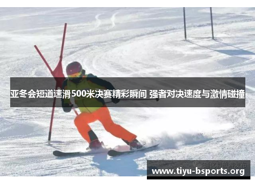 亚冬会短道速滑500米决赛精彩瞬间 强者对决速度与激情碰撞