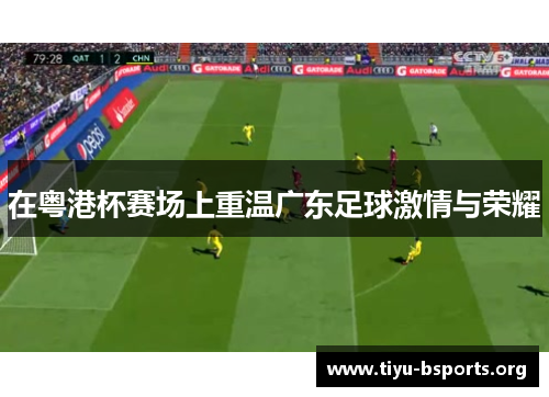 在粤港杯赛场上重温广东足球激情与荣耀