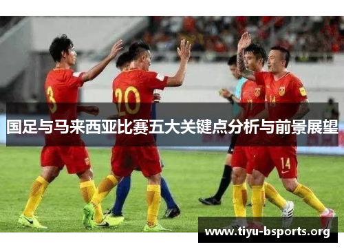 国足与马来西亚比赛五大关键点分析与前景展望
