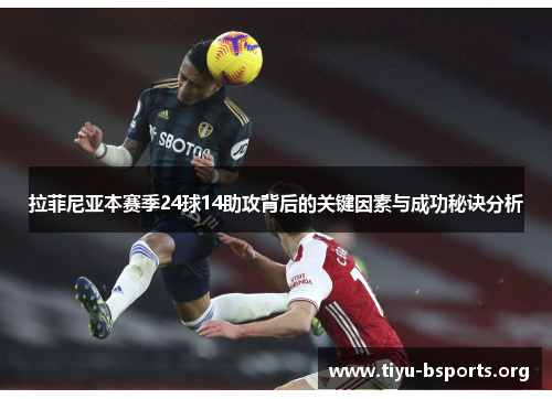 拉菲尼亚本赛季24球14助攻背后的关键因素与成功秘诀分析