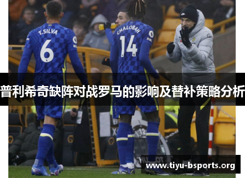 普利希奇缺阵对战罗马的影响及替补策略分析