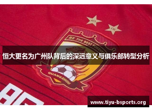 恒大更名为广州队背后的深远意义与俱乐部转型分析