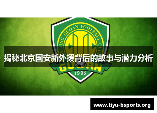 揭秘北京国安新外援背后的故事与潜力分析 揭秘北京国安新外援背后的故事与潜力分析