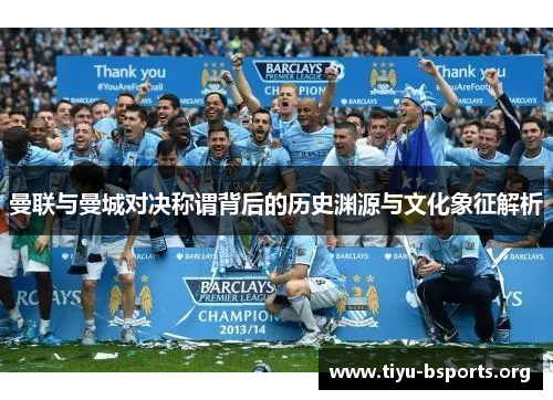 曼联与曼城对决称谓背后的历史渊源与文化象征解析 曼联与曼城对决称谓背后的历史渊源与文化象征解析