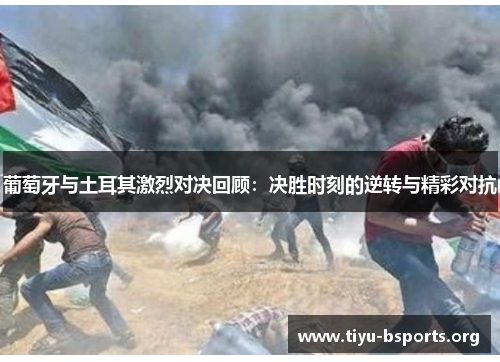 葡萄牙与土耳其激烈对决回顾:决胜时刻的逆转与精彩对抗 葡萄牙与土耳其激烈对决回顾:决胜时刻的逆转与精彩对抗
