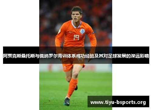 阿贾克斯桑托斯与佩纳罗尔青训体系成功经验及其对足球发展的深远影响