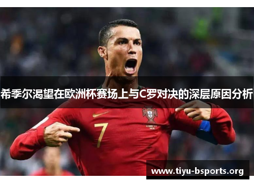 希季尔渴望在欧洲杯赛场上与C罗对决的深层原因分析 希季尔渴望在欧洲杯赛场上与C罗对决的深层原因分析