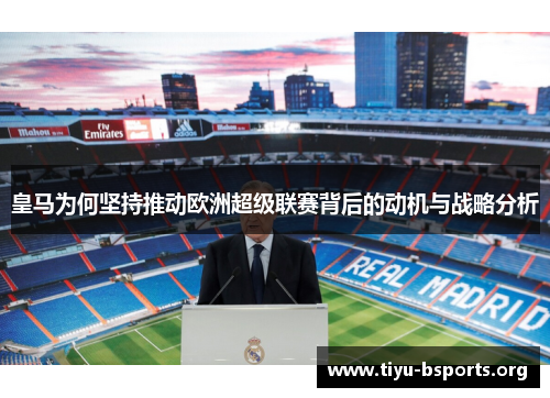 皇马为何坚持推动欧洲超级联赛背后的动机与战略分析